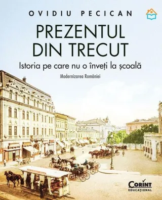 Prezentul din trecut. Istoria pe care nu o înveți la școală. Modernizarea României