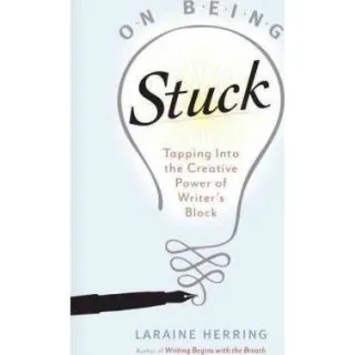 On Being Stuck: Tapping Into the Creative Power of Writer's Block