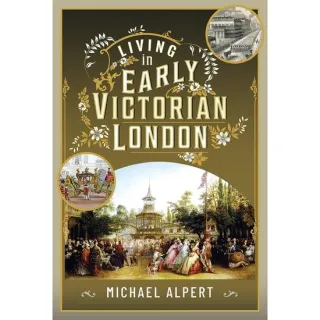 Living in Early Victorian London, Michael Alpert