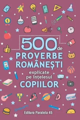 500 de proverbe românești explicate pe înțelesul copiilor