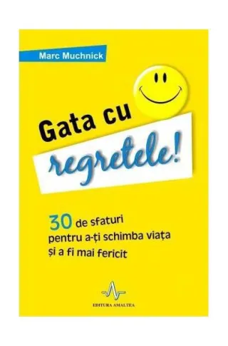Gata cu regretele! 30 de sfaturi pentru a-ţi schimba viaţa şi a deveni mai fericit