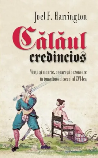 Călăul credincios. Viață și moarte, onoare și dezonoare în tumultuosul secol al XVI-lea