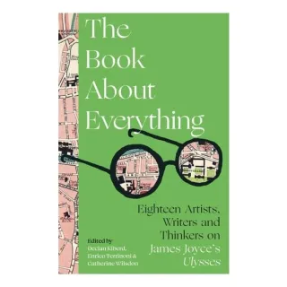 The Book About Everything: 18 Artists, Writers & Thinkers On James Joyce's 'Ulysses'