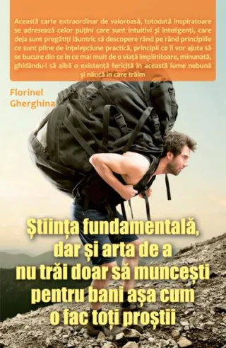 Știința fundamentală, dar și arta de a nu trăi doar să muncești pentru bani așa cum o fac toți proștii