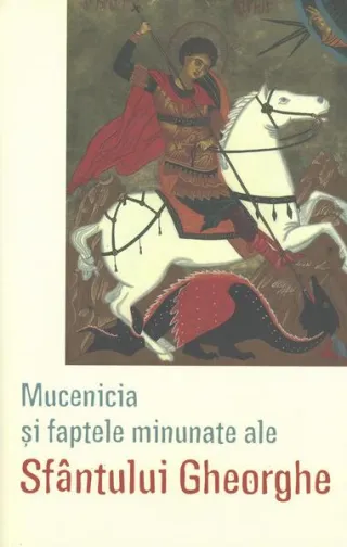 Mucenicia și faptele minunate ale Sfântului Gheorghe