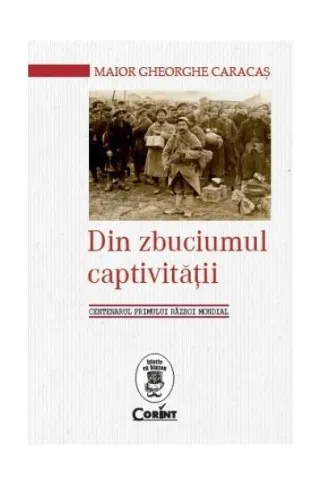 Din zbuciumul captivităţii. Centenarul Primului Război Mondial