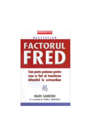 Factorul Fred. Cum poate pasiunea pentru ceea ce faci să transforme obișnuitul în extraordinar