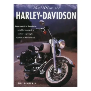 The Ultimate Harley-Davidson An Encyclopedia of the Definitive Motorbike from Classic to Custom - Exploring the Legend of an American Dream