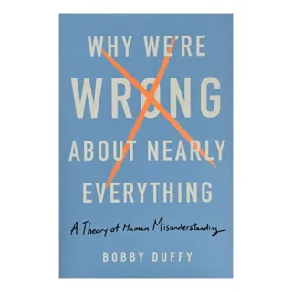 Why We're Wrong About Nearly Everything
