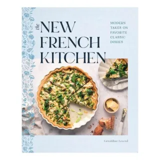 The New French Kitchen Modern Takes on Favorite Classic Dishes