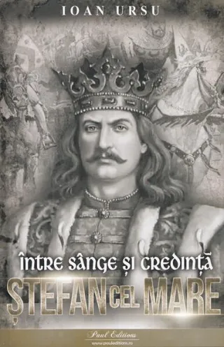 Ștefan cel Mare. Între sânge și credință