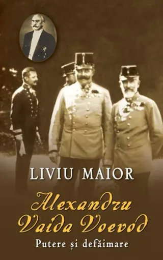 Alexandru Vaida Voevod. Putere şi defăimare