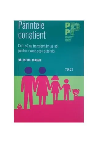 Părintele conștient. Cum să ne transformăm pe noi pentru a avea copii puternici