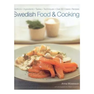 Swedish Food and Cooking Traditions, Ingredients, Flavors, 60 Classic Recipes
