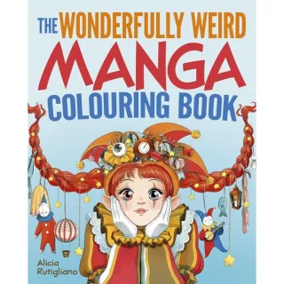 The Wonderfully Weird Manga Colouring Book , Alicia Rutigliano