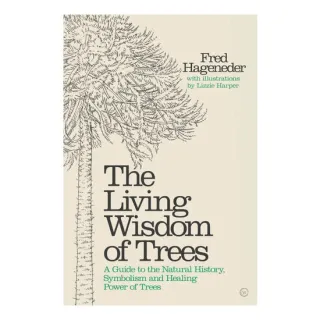 The Living Wisdom of Trees A Guide to the Natural History, Symbolism and Healing Power of Trees