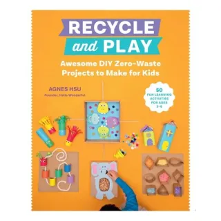 Recycle and Play Awesome DIY Zero-Waste Projects to Make for Kids - 50 Fun Learning Activities for Ages 3-6