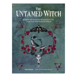 The Untamed Witch: Reclaim Your Instincts. Rewild Your Craft. Create Your Most Powerful Magick.