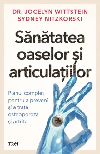 Sănătatea oaselor și articulațiilor. Planul complet pentru a preveni și a trata osteoporoza și artrita