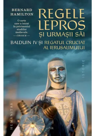 Regele lepros. Balduin IV si Regatul Cruciat al Ierusalimului