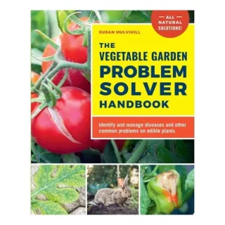 The Vegetable Garden Problem Solver Handbook Identify and Manage Diseases and Other Common Problems on Edible Plants