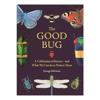 The Good Bug A Celebration of Insects (and What We Can Do to Protect Them)