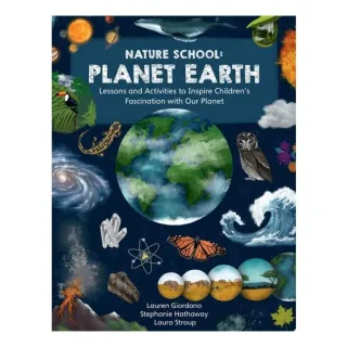 Nature School: Planet Earth Lessons and Activities to Inspire Children's Fascination with Our Planet