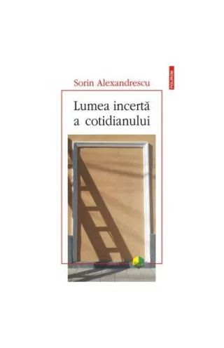 Lumea incertă a cotidianului