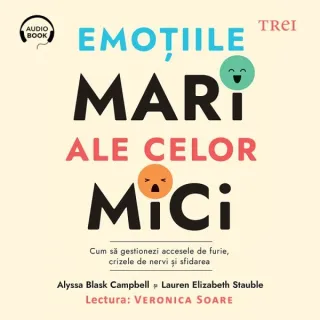 Emoțiile mari ale celor mici. Cum să gestionezi accesele de furie, crizele de nervi și sfidarea - Audiobook