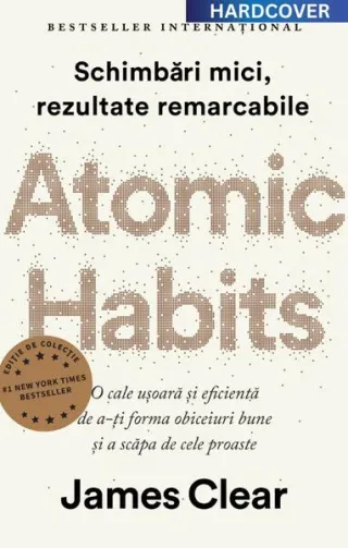 Atomic Habits. O cale ușoară și eficientă de a-ți forma obiceiuri bune și a scăpa de cele proaste