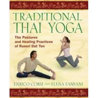 Traditional Thai Yoga : The Postures and Healing Practices of Ruesri DAT Ton