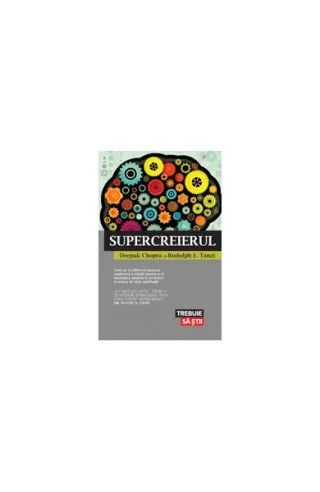 Supercreierul. Cum să-ţi eliberezi puterea explozivă a minţii pentru a-ţi maximiza sănătatea, fericirea şi starea de bine spirituală