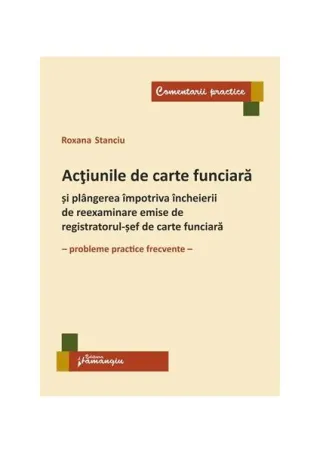 Acțiunile de carte funciară și plângerea împotriva încheierii de reexaminare emise de registratorul-șef de carte funciară