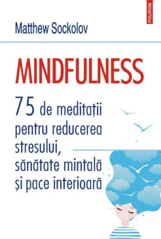 Mindfulness. 75 de meditații pentru reducerea stresului, sănătate mintală și pace interioară