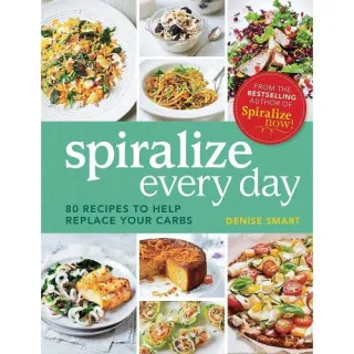 Spiralize Everyday: 80 recipes to help replace your carbs