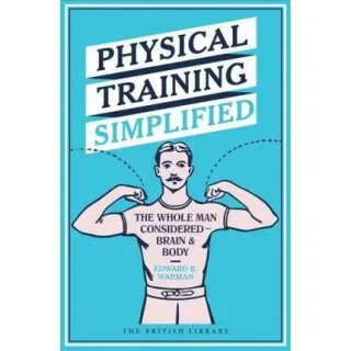 Physical Training Simplified : The Whole Man Considered - Brain & Body