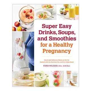 Super Easy Drinks Soups and Smoothies for a Healthy Pregnancy