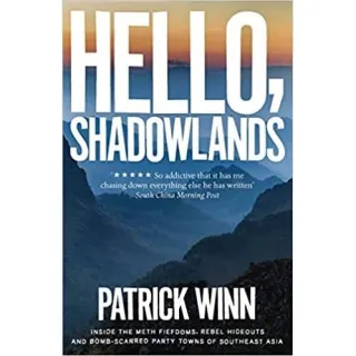 Hello, Shadowlands: Inside the Meth Fiefdoms, Rebel Hideouts and Bomb-Scarred Party Towns of Southeast Asia
