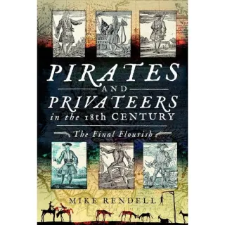Pirates and Privateers in the 18th Century: The Final Flourish, Mike Rendell
