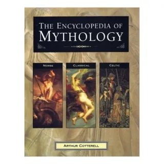 The Encyclopedia of Mythology Norse, Classical, Celtic