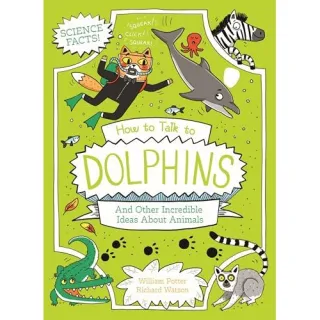 How to Talk to Dolphins and Other Incredible Ideas About Animals