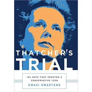 Thatcher's Trial: 180 Days that Created a Conservative Icon