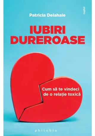 Iubiri dureroase: cum sa te vindeci de o relatie toxica
