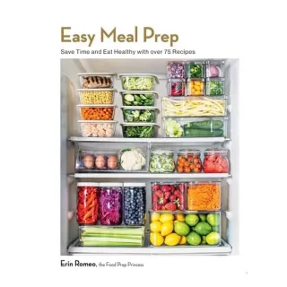 Easy Meal Prep Save Time and Eat Healthy with Over 75 Recipes