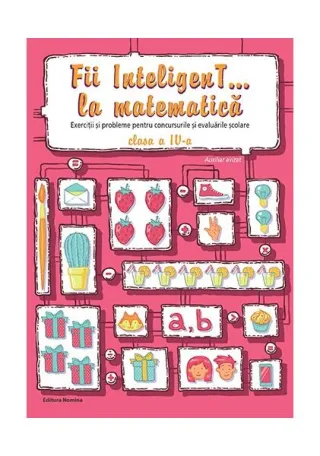 Fii InteligenT… la matematică. Clasa a IV-a
