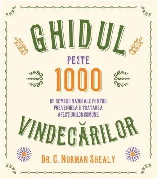 Ghidul vindecărilor. Peste 1000 de remedii naturale pentru prevenirea și tratarea afecțiunilor comune