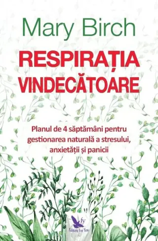 Respirația vindecătoare. Planul de 4 săptămâni pentru gestionarea naturală a stresului, anxietății și panicii