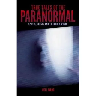 True Tales of the Paranormal Spirits, Ghosts and the Hidden World