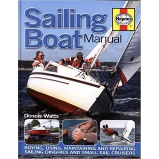 Sailing Boat Manual: Buying, using, maintaining and repairing sailing dinghies and small sail cruisers, Dennis Watts