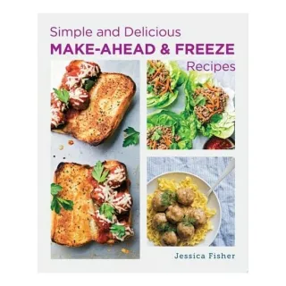 Simple and Delicious Make-Ahead and Freeze Recipes